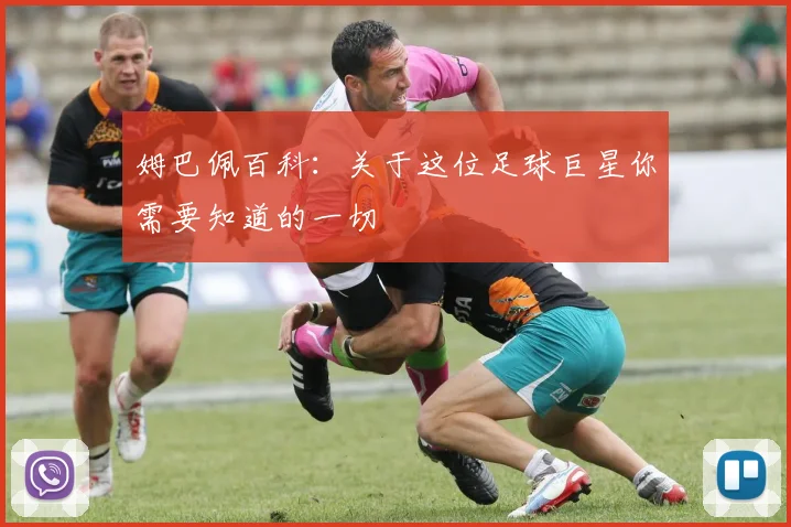 姆巴佩百科:关于这位足球巨星你需要知道的一切