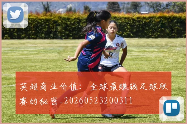 英超商业价值:全球最赚钱足球联赛的秘密_20260523200311