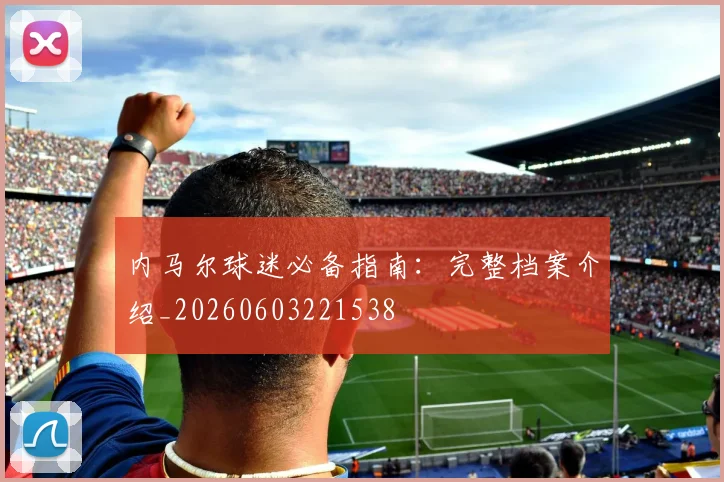 内马尔球迷必备指南：完整档案介绍_20260603221538