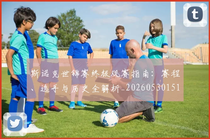 斯诺克世锦赛终极观赛指南：赛程、选手与历史全解析_20260530151507