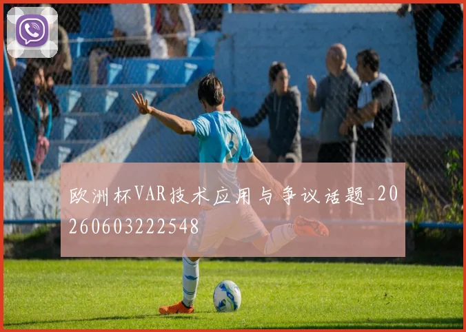 欧洲杯VAR技术应用与争议话题_20260603222548