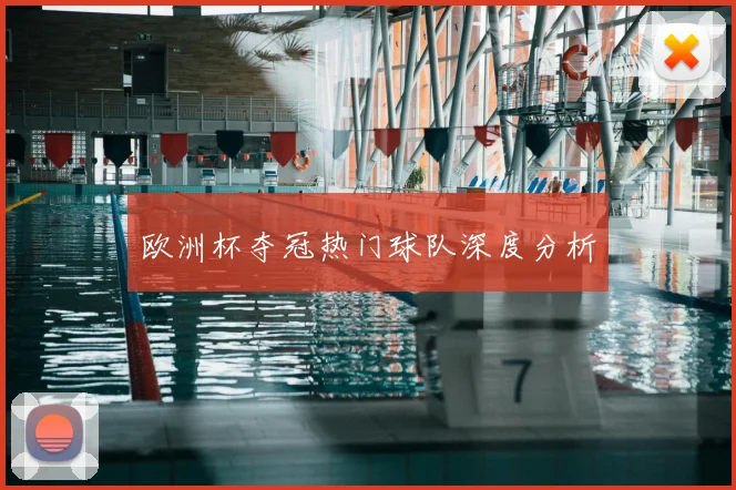 欧洲杯夺冠热门球队深度分析