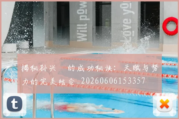 揭秘孙兴慜的成功秘诀:天赋与努力的完美结合_20260606153357
