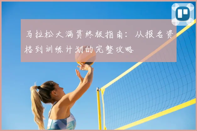 马拉松大满贯终极指南：从报名资格到训练计划的完整攻略