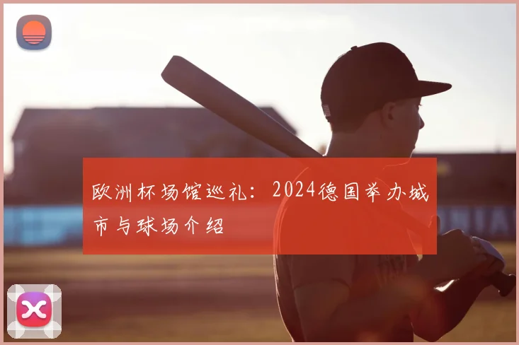 欧洲杯场馆巡礼：2024德国举办城市与球场介绍