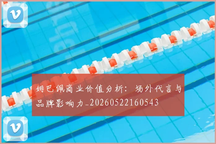姆巴佩商业价值分析:场外代言与品牌影响力_20260522160543